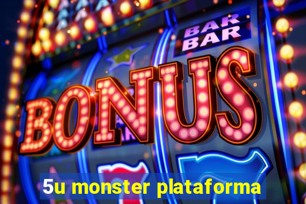 5u monster plataforma